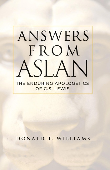 Answers from Aslan: The Enduring Apologetics of C.S. Lewis