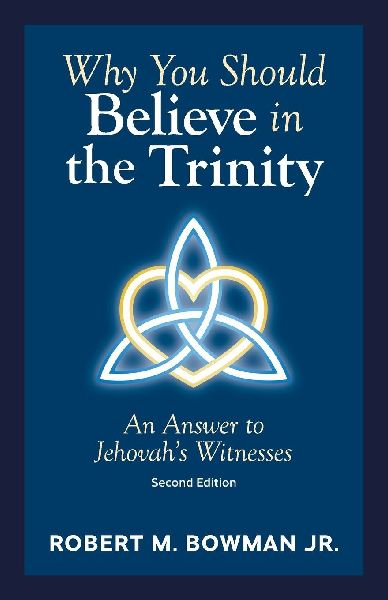 Why You Should Believe in the Trinity: An Answer to Jehovah's Witnesses