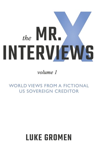 The Mr. X Interviews Volume 1: World Views from a Fictional Us Sovereign Creditor