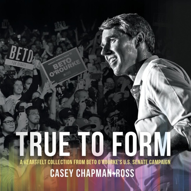 True to Form: A Heartfelt Collection from Beto ORourkes U.S. Senate Campaign