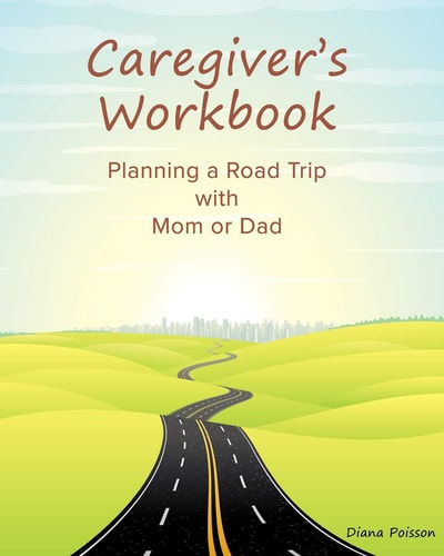 Caregiver's Workbook Planning a Road Trip with Mom Or Dad