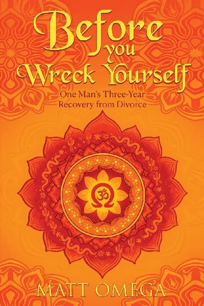 Before You Wreck Yourself: One Man's Three-Year Recovery from Divorce