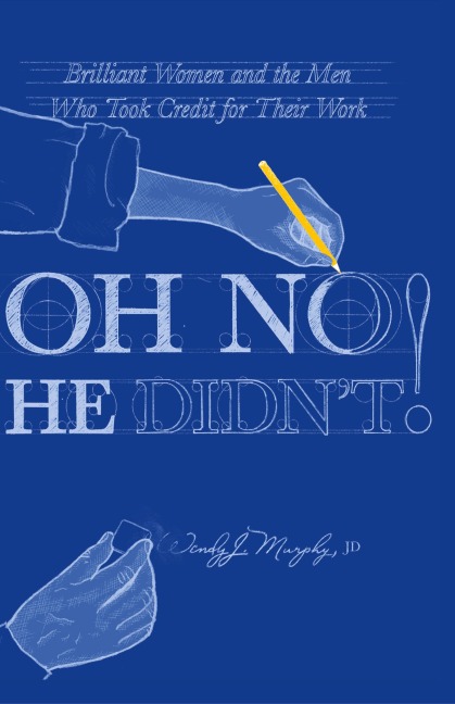 Oh No He Didnt!: Brilliant Women and the Men Who Took Credit for Their Work