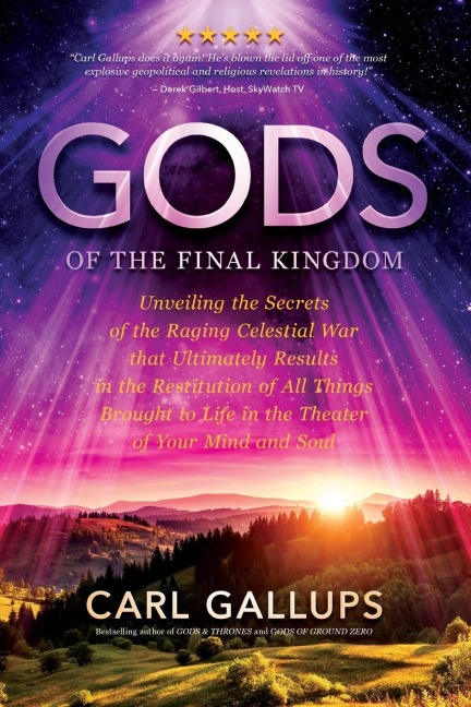 Gods of the Final Kingdom: Unveiling the Secrets of the Raging Celestial War that Ultimately Results in the Restitution of All Things Brought to Life in the Theater of Your Mind and Soul