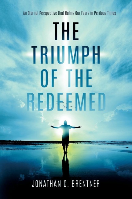 The Triumph of the Redeemed: An Eternal Perspective that Calms Our Fears in Perilous Times