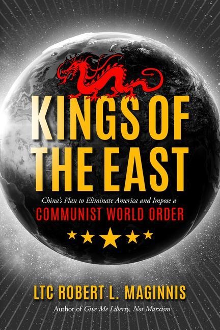 Kings of the East: Chinas Plan to Eliminate America and Impose a Communist World Order