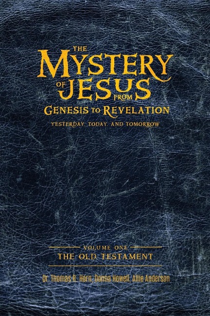 The Mystery of Jesus: From Genesis to Revelation-Yesterday, Today, and Tomorrow:  Volume 1: The Old Testament