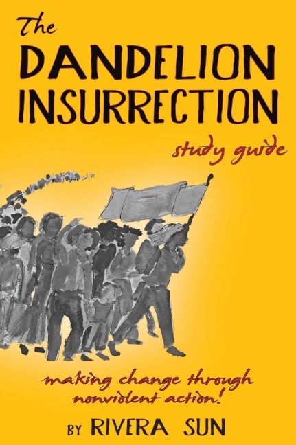 The Dandelion Insurrection Study Guide: - making change through nonviolent action -