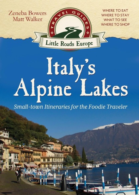 Italys Alpine Lakes: Small-town Itineraries for the Foodie Traveler