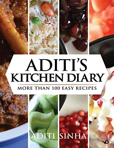 Aditi's Kitchen Diary More Than 100 Easy Recipes