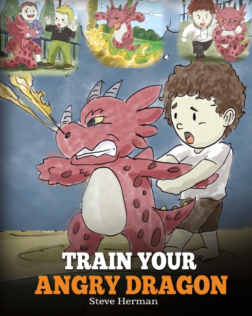 Train Your Angry Dragon: Teach Your Dragon To Be Patient. A Cute Children Story To Teach Kids About Emotions and Anger Management.