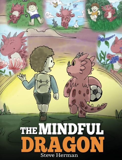 The Mindful Dragon: A Dragon Book about Mindfulness. Teach Your Dragon To Be Mindful. A Cute Children Story to Teach Kids about Mindfulness, Focus and Peace.