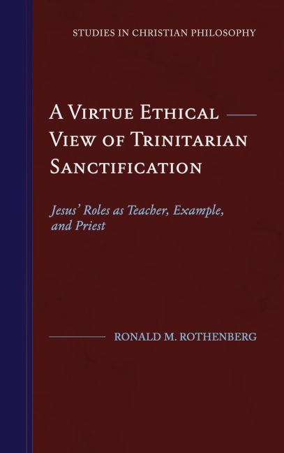 A Virtue Ethical View of Trinitarian Sanctification: Jesus Roles as Teacher, Example, and Priest