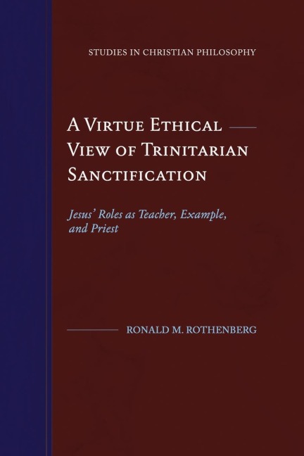 A Virtue Ethical View of Trinitarian Sanctification: Jesus Roles as Teacher, Example, and Priest