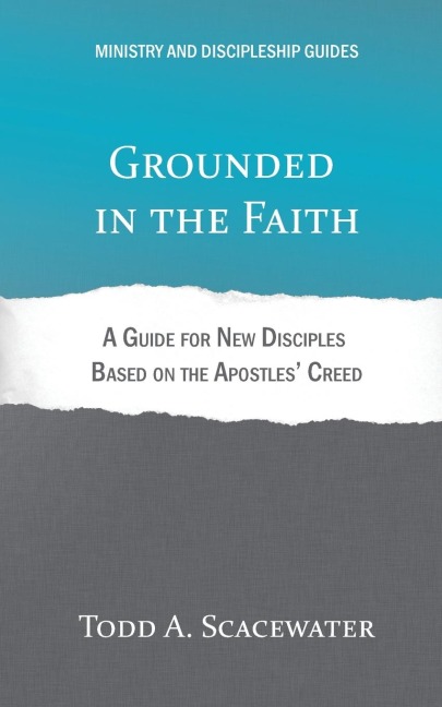 Grounded in the Faith: A Guide for New Disciples Based on the Apostles Creed