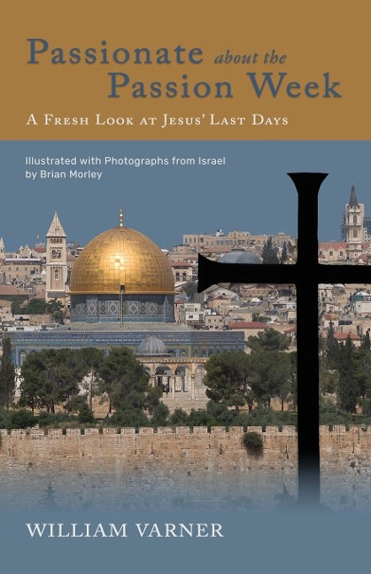 Passionate about the Passion Week: A Fresh Look at Jesus Last Days