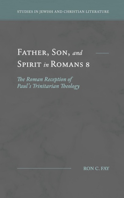 Father, Son, and Spirit in Romans 8: The Roman Reception of Pauls Trinitarian Theology