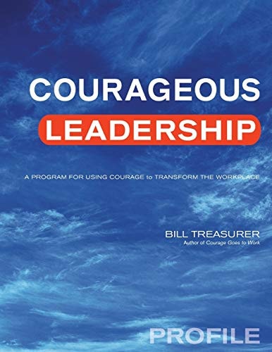 Courageous Leadership Profile A Program for Using Courage to Transform the Workplace
