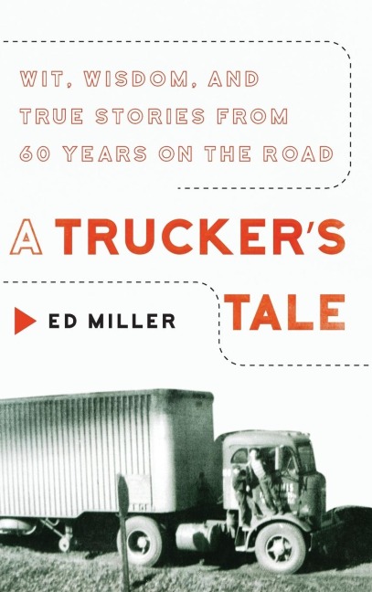 A Truckers Tale: Wit, Wisdom, and True Stories from 60 Years on the Road