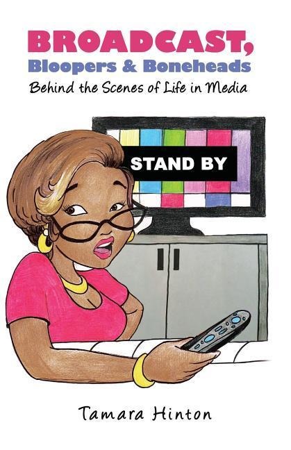 Broadcast, Bloopers & Boneheads: Behind the Scenes of Life in Media
