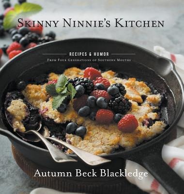 Skinny Ninnies Kitchen: Recipes & Humor From Four Generations of Southern Mouths