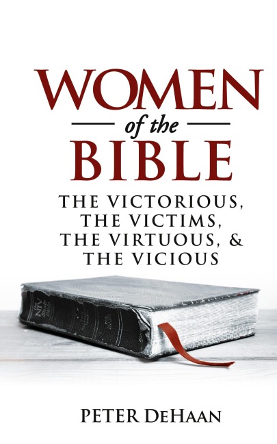 Women of the Bible: The Victorious, the Victims, the Virtuous, and the Vicious