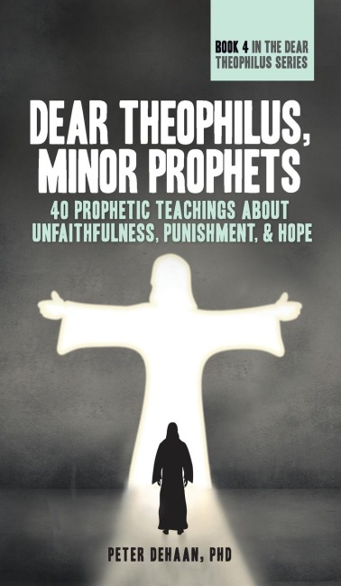 Dear Theophilus, Minor Prophets: 40 Prophetic Teachings about Unfaithfulness, Punishment, and Hope