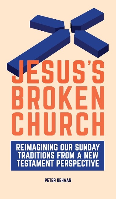 Jesuss Broken Church: Reimagining Our Sunday Traditions from a New Testament Perspective