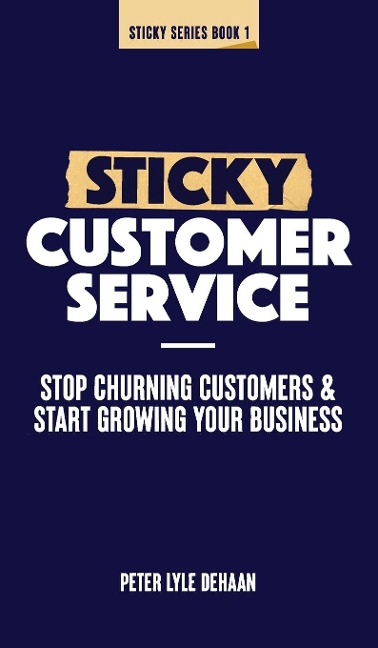 Sticky Customer Service: Stop Churning Customers and Start Growing Your Business