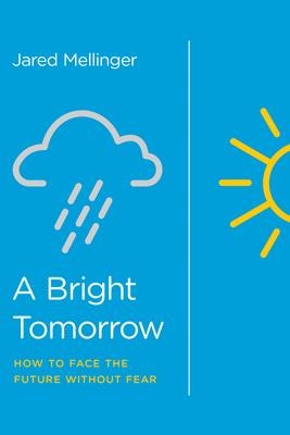A Bright Tomorrow: How to Face the Future Without Fear