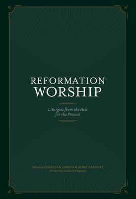 Reformation Worship: Liturgies from the Past for the Present