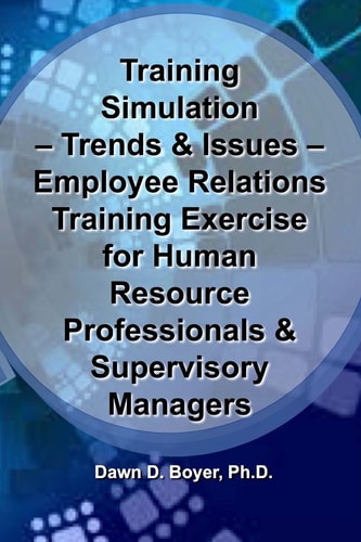 Training Simulation - Trends and Issues - Modeling and Simulation in Training Employee Relations Training Exercise for Human Resource Professionals and Supervisory Managers