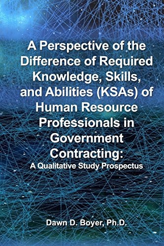 A Perspective of the Difference of Required Knowledge, Skills, and Abilities (Ksas) of Human Resource Professionals in Government Contracting A Qualitative Study Prospectus