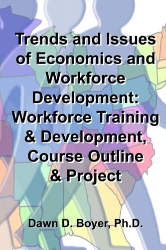 Trends and Issues of Economics and Workforce Development Workforce Training & Development, Course Outline & Project