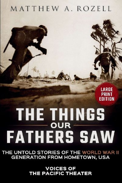 VOICES OF THE PACIFIC-Large Print Edition: The Things Our Fathers Saw-The Untold Stories of the World War II Generation-Volume I: Voices of the Pacific Theater: The Untold Stories of the World War II Generation from Hometown, USA