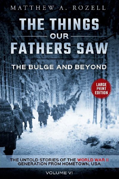 Bulge and Beyond-Large Print Edition: The Things Our Fathers Saw-The Untold Stories of the World War II Generation-Volume VI