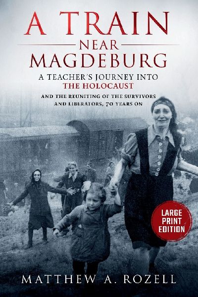 A Train near Magdeburg-LARGE PRINT EDITION: A Teachers Journey into the Holocaust, and the reuniting of the survivors and liberators, 70 years on
