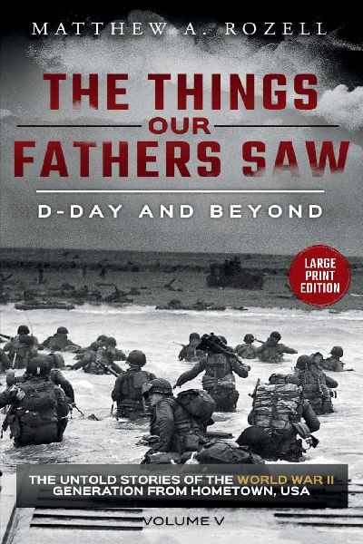 D-DAY AND BEYOND-LARGE PRINT EDITION: The Things Our Fathers Saw-The Untold Stories of the World War II Generation-Volume V