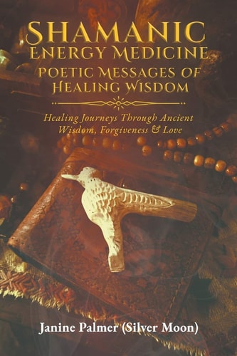 Shamanic Energy Medicine Poetic Messages of Healing Wisdom