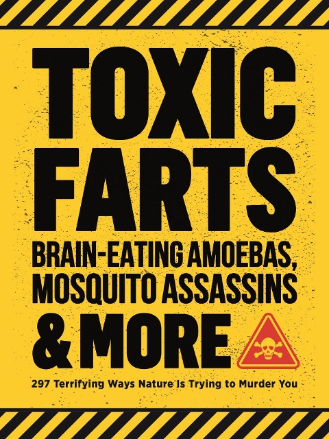 Toxic Farts, Brain-Eating Amoebas, Mosquito Assassins & More: 297 Terrifying Ways Nature Is Trying to Murder You
