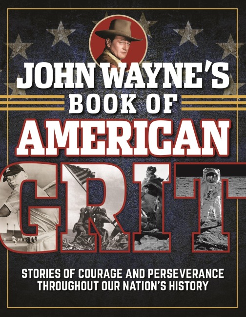 John Waynes Book of American Grit: Stories of Courage and Perseverance Throughout Our Nations History