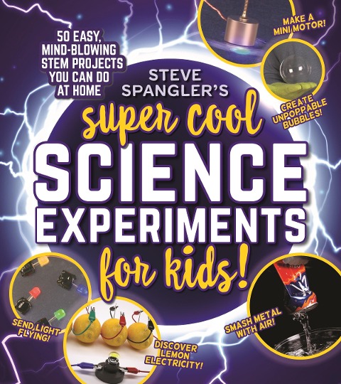 Steve Spanglers Super-Cool Science Experiments for Kids: 50 Mind-Blowing Stem Projects You Can Do at Home