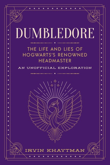 Dumbledore: The Life and Lies of Hogwartss Renowned Headmaster: An Unofficial Exploration