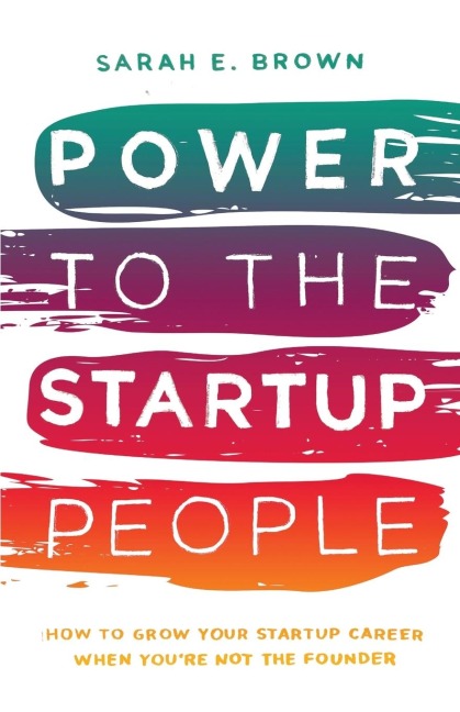 Power to the Startup People: How To Grow Your Startup Career When Youre Not The Founder