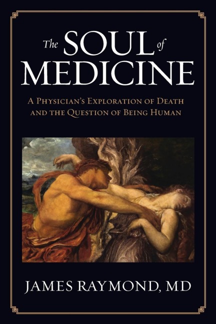 The Soul of Medicine: A Physicians Exploration of Death and the Question of Being Human