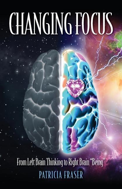 Changing Focus: From Left Brain Thinking to Right Brain Being