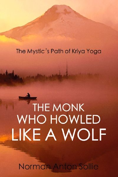 The Monk Who Howled Like a Wolf: The Mystic's Path of Kriya Yoga