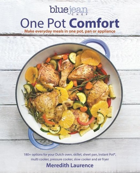 Blue Jean Chefs One Pot Comfort: Make Everyday Meals in One Pot, Pan or Appliance: 180+ Recipes for Your Dutch Oven, Skillet, Sheet Pan, Instant-Pot(r), Multi-Cooker, Pressure Cooker, Slow Cooker, and Air Fryer