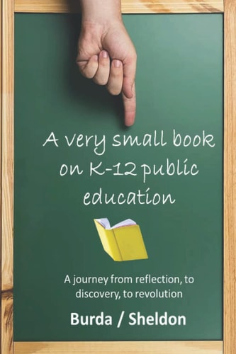 A Very Small Book on K-12 Public Education A Journey from Reflection, to Discovery, to Revolution