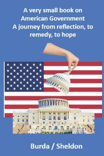 A Very Small Book on American Government: A Journey from Reflection, to Remedy, to Hope